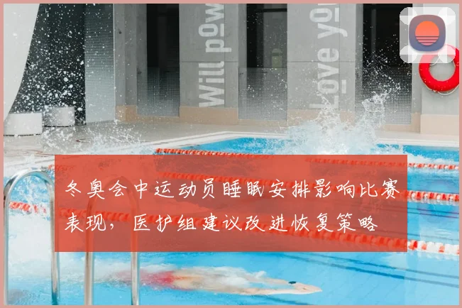 冬奥会中运动员睡眠安排影响比赛表现，医护组建议改进恢复策略